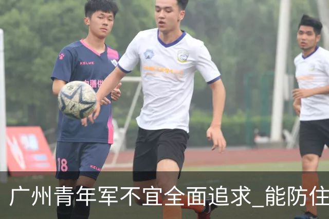 广州青年军不宜全面追求 能防住对方头球就是进步